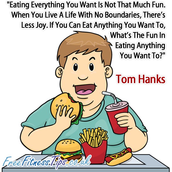 "Eating Everything You Want Is Not That Much Fun. When You Live A Life With No Boundaries, There’s Less Joy. If You Can Eat Anything You Want To, What’s The Fun In Eating Anything You Want To?" - Tom Hanks