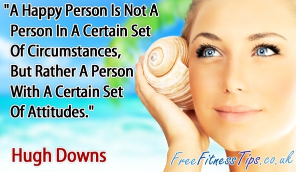 "A Happy Person Is Not A Person In Certain Set Of Circumstances, But Rather A Person With A Certain Set Of Attitudes." - Hugh Downs