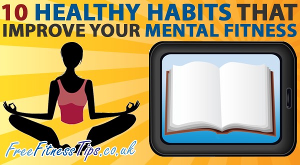 10 Healthy Habits That Improve Your Mental Fitness