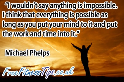 ”I wouldn't say anything is impossible. I think that everything is possible as long as you put your mind to it and put the work and time into it.” - Michael Phelps