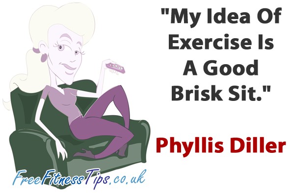 "My Idea Of Exercise Is A Good Brisk Sit." - Phyllis Diller