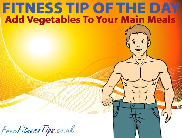 Fitness Tip Of The Day – Add Vegetables To Your Main Meals