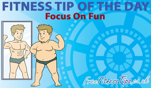 Fitness Tip Of The Day - Focus On Fun