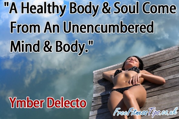"A Healthy Body & Soul Come From An Unencumbered Mind & Body." - Ymber Delecto