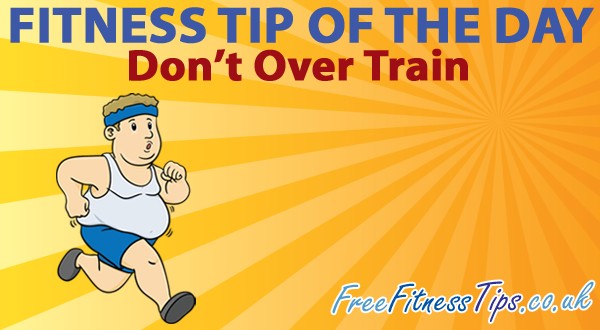 Fitness Tip Of The Day - Don't Over Train