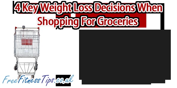 4 Key Weight Loss Decisions When Shopping For Groceries