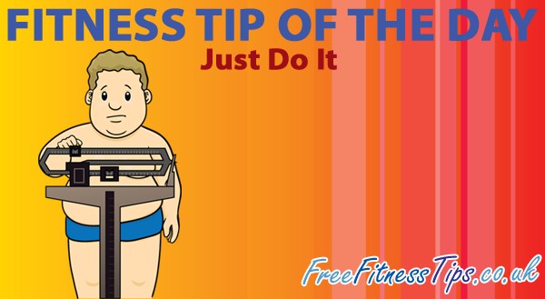 Fitness Tip Of The Day - Just Do It