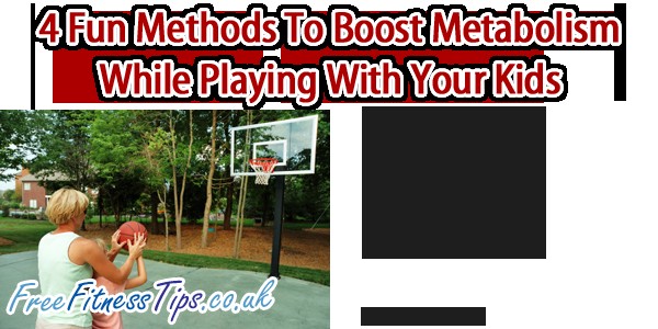 4 Fun Methods To Boost Metabolism While Playing With Your Kids