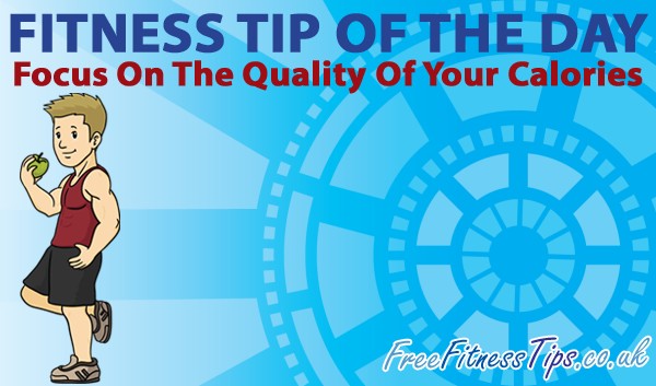 Fitness Tip Of The Day – Focus On The Quality Of Your Calories