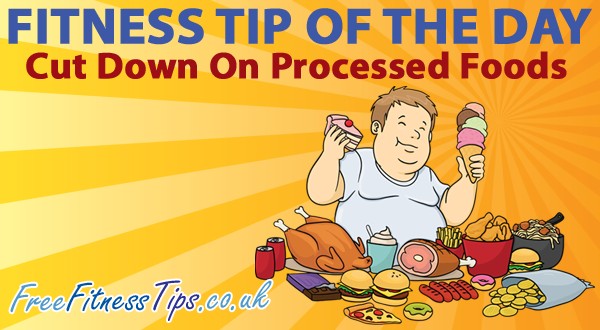 Fitness Tip Of The Day - Cut Down On Processed Foods