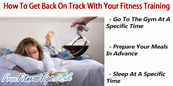 How To Get Back On Track With Your Fitness Training