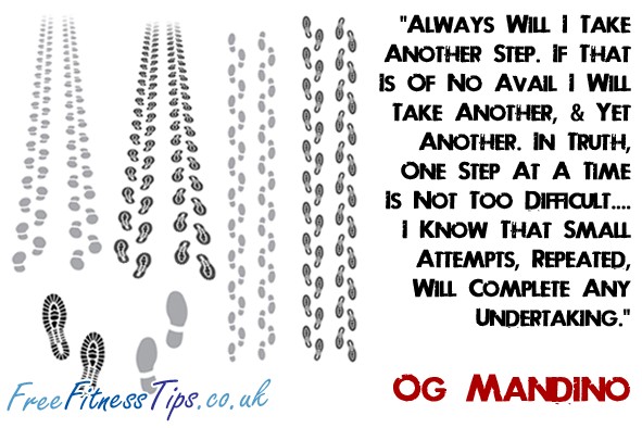 "Always Will I Take Another Step. If That Is Of No Avail I Will Take Another, & Yet Another. In Truth, One Step At A Time Is Not Too Difficult.... I Know That Small Attempts, Repeated, Will Complete Any Undertaking." - Og Mandino