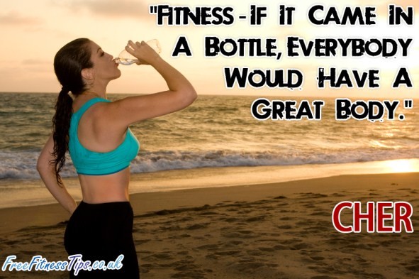 "Fitness - If It Came In A Bottle Everybody Would Have A Great Body." - Cher