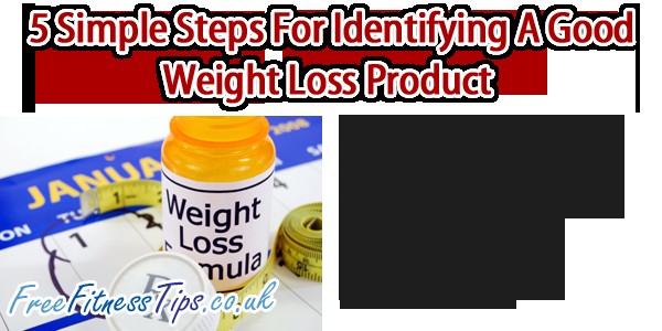 5 Simple Steps For Identifying A Good Weight Loss Product