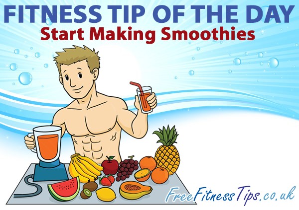 Fitness Tip Of The Day - Start Making Smoothies